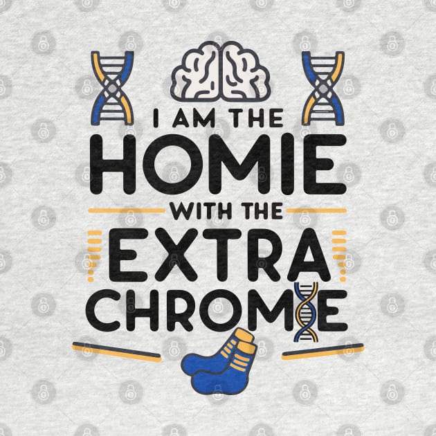 I am the homie with the extra chromie - Down Syndrome Awareness by BobaTeeStore